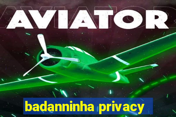 badanninha privacy